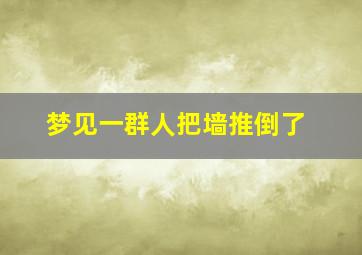 梦见一群人把墙推倒了