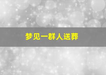 梦见一群人送葬