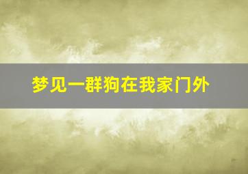 梦见一群狗在我家门外