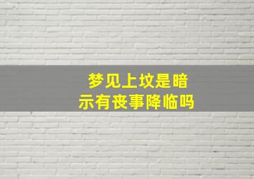 梦见上坟是暗示有丧事降临吗