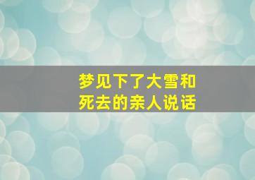 梦见下了大雪和死去的亲人说话