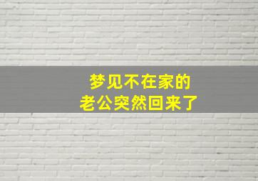 梦见不在家的老公突然回来了