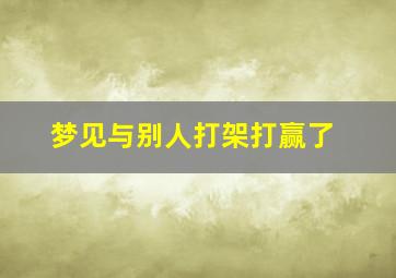 梦见与别人打架打赢了