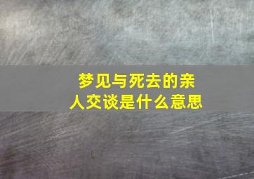 梦见与死去的亲人交谈是什么意思