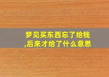 梦见买东西忘了给钱,后来才给了什么意思