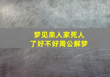 梦见亲人家死人了好不好周公解梦