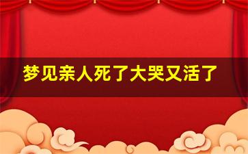 梦见亲人死了大哭又活了