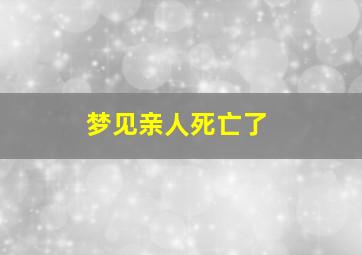 梦见亲人死亡了