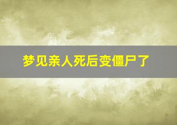 梦见亲人死后变僵尸了