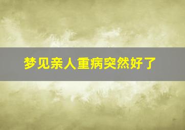 梦见亲人重病突然好了