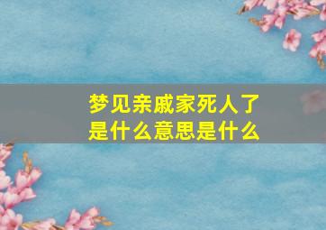 梦见亲戚家死人了是什么意思是什么