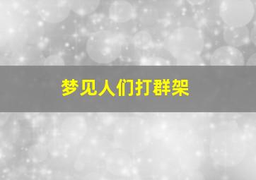 梦见人们打群架