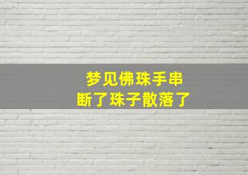 梦见佛珠手串断了珠子散落了