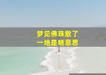 梦见佛珠散了一地是啥意思