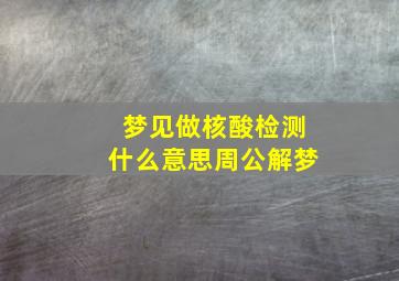 梦见做核酸检测什么意思周公解梦