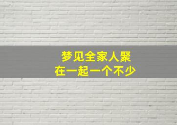 梦见全家人聚在一起一个不少