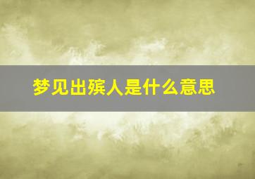 梦见出殡人是什么意思