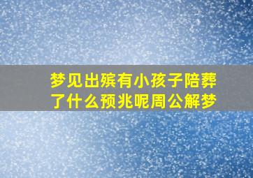 梦见出殡有小孩子陪葬了什么预兆呢周公解梦