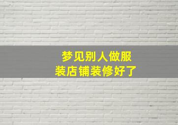 梦见别人做服装店铺装修好了