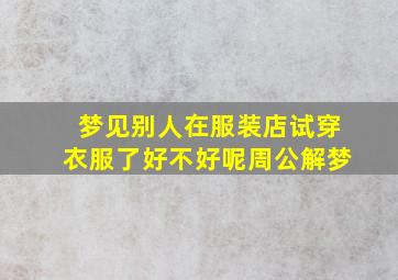 梦见别人在服装店试穿衣服了好不好呢周公解梦