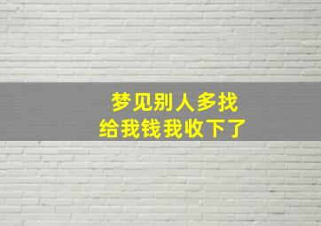 梦见别人多找给我钱我收下了