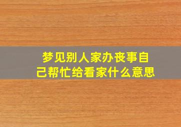 梦见别人家办丧事自己帮忙给看家什么意思