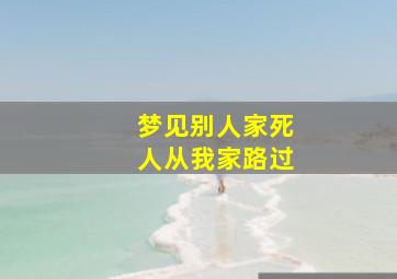 梦见别人家死人从我家路过