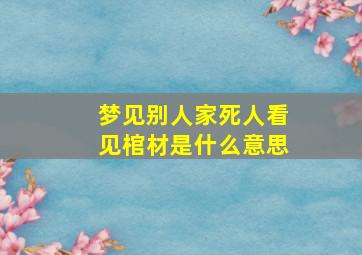 梦见别人家死人看见棺材是什么意思