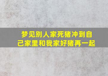 梦见别人家死猪冲到自己家里和我家好猪再一起