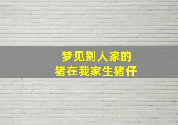 梦见别人家的猪在我家生猪仔