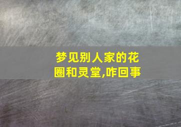 梦见别人家的花圈和灵堂,咋回事