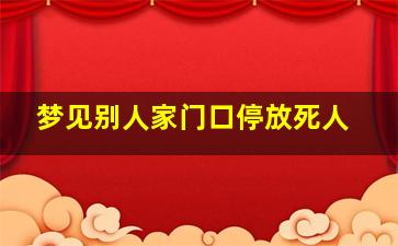 梦见别人家门口停放死人