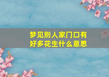 梦见别人家门口有好多花生什么意思