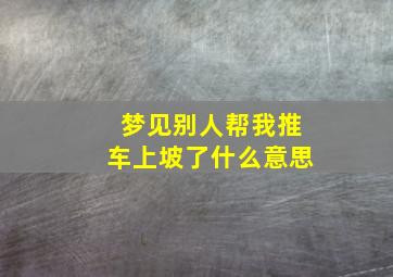 梦见别人帮我推车上坡了什么意思