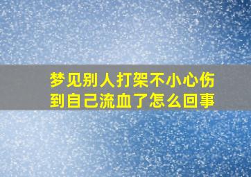 梦见别人打架不小心伤到自己流血了怎么回事