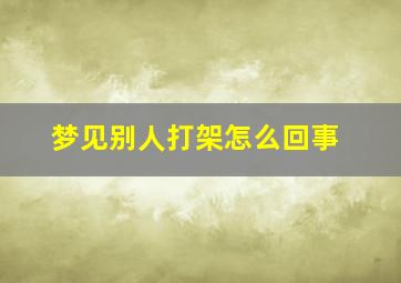 梦见别人打架怎么回事