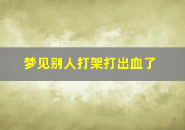 梦见别人打架打出血了