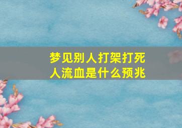 梦见别人打架打死人流血是什么预兆