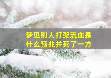 梦见别人打架流血是什么预兆并死了一方