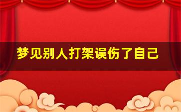 梦见别人打架误伤了自己