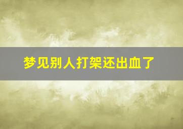 梦见别人打架还出血了