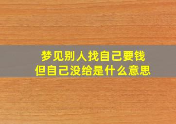 梦见别人找自己要钱但自己没给是什么意思