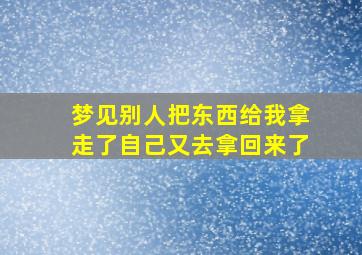 梦见别人把东西给我拿走了自己又去拿回来了