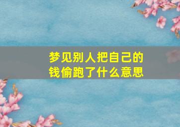 梦见别人把自己的钱偷跑了什么意思