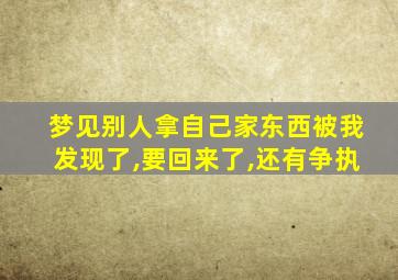 梦见别人拿自己家东西被我发现了,要回来了,还有争执