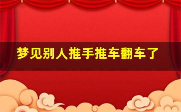 梦见别人推手推车翻车了