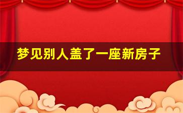 梦见别人盖了一座新房子