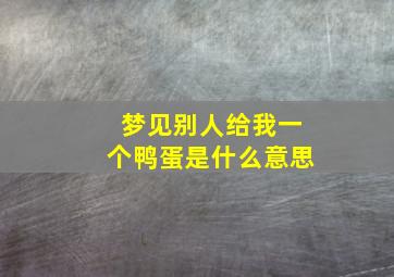 梦见别人给我一个鸭蛋是什么意思