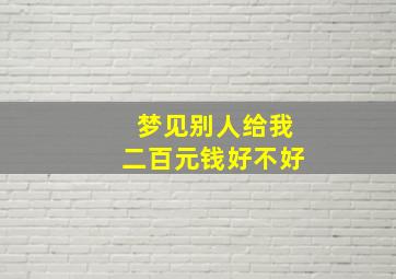 梦见别人给我二百元钱好不好