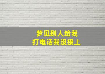 梦见别人给我打电话我没接上